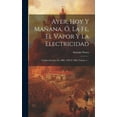thumbnail image 1 of Ayer, Hoy Y Mañana, Ó, La Fe, El Vapor Y La Electricidad: Cuadros Sociales De 1800, 1850 Y 1889, Volume 1... (Hardcover), 1 of 1
