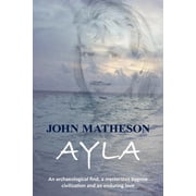 Ayla An Archaeological Find, a Mysterious Bygone Civilization and an Enduring Love, Paperback