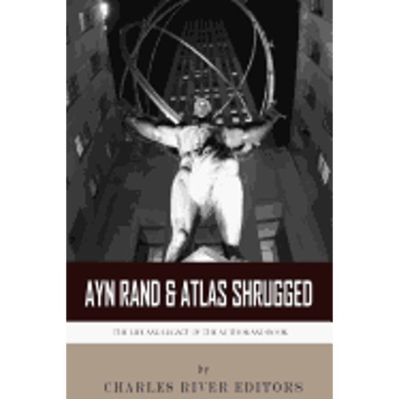 Ayn Rand & Atlas Shrugged: The Life and Legacy of the Author and Book (Paperback) by Charles River