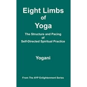 Ayp Enlightenment: Eight Limbs of Yoga - The Structure and Pacing of Self-Directed Spiritual Practice (Paperback)