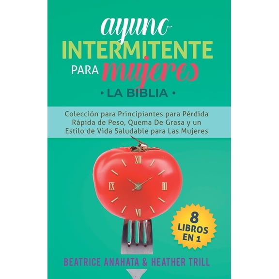 Ayuno Intermitente Para Mujeres: 8 Libros en 1: Coleccion para Principiantes para Perdida Rapida de Peso, Quema De Grasa, (Hardcover)