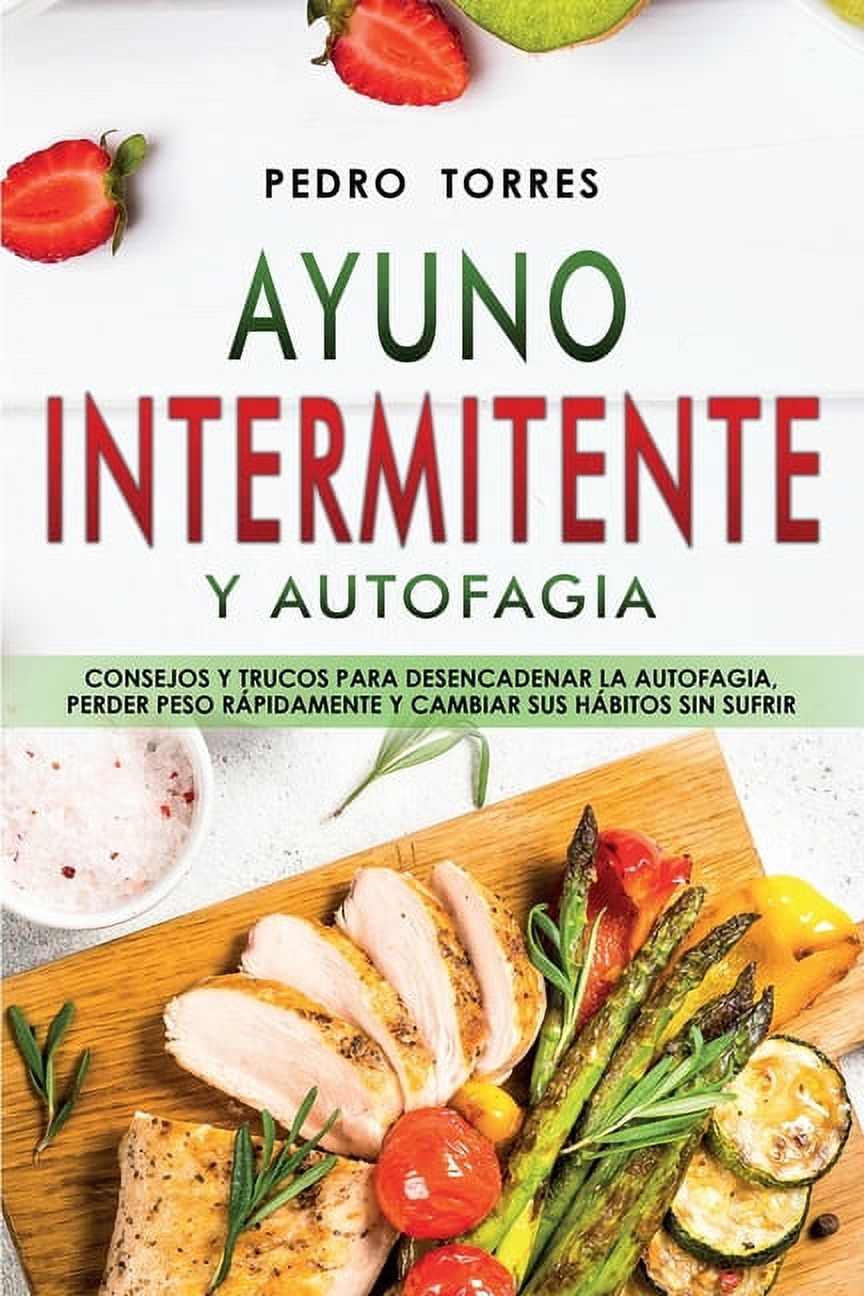 Ayuno Intermitente y Autofagia: Consejos y trucos para desencadenar la autofagia, perder peso r�pidamente y cambiar sus