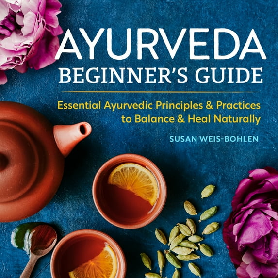 Ayurveda Beginner's Guide : Essential Ayurvedic Principles and Practices to Balance and Heal Naturally (Paperback)