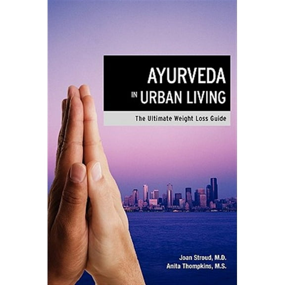 Ayurveda in Urban Living: The Ultimate Weight Loss Guide (Paperback) by Joan Stroud, Anita Thompkins