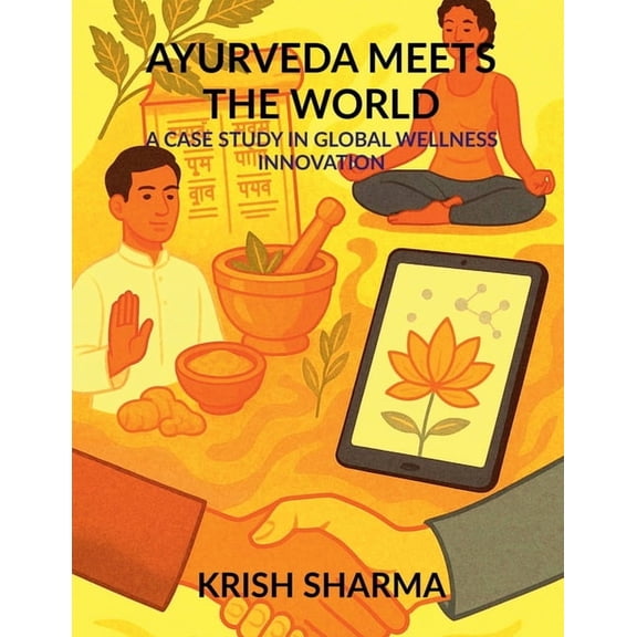 Ayurveda Meets the World: A Case Study in Global Wellness Innovation, (Paperback)