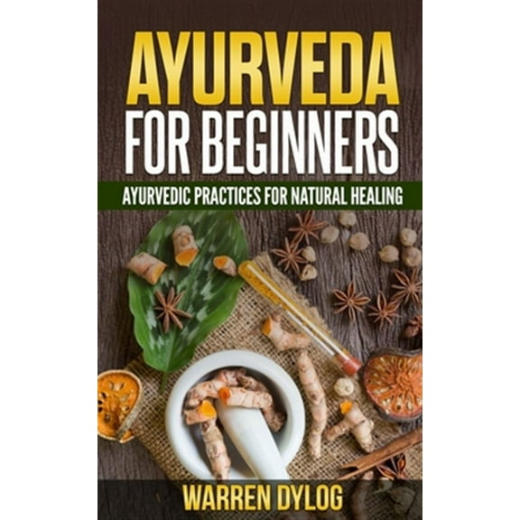 Ayurveda for Beginners: Ayurvedic Practices for Natural Healing