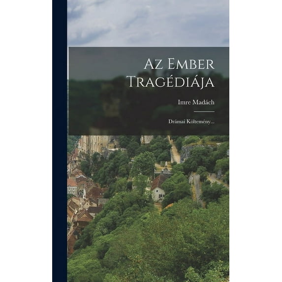 Az Ember Tragédiája: Drámai Költemény... (Hardcover)