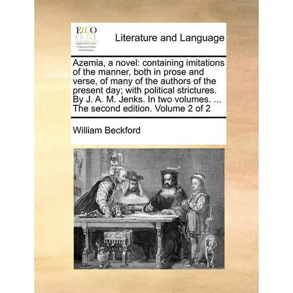 Azemia, A Novel : Containing Imitations of the Manner, Both in Prose and Verse, of Many of the Authors of the Present Day; With Political Strictures. by J. A. M. Jenks. in Two Volumes. Volume 2 of 2 (The Second Edition) (Paperback)