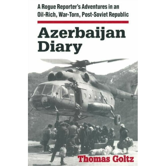 Azerbaijan Diary: A Rogue Reporter's Adventures in an Oil-rich, War-torn, Post-Soviet Republic, (Hardcover)