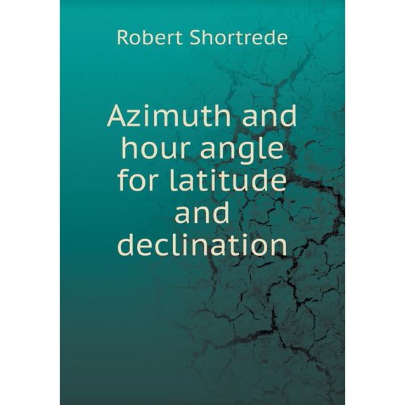 Azimuth and Hour Angle for Latitude and Declination (Paperback)