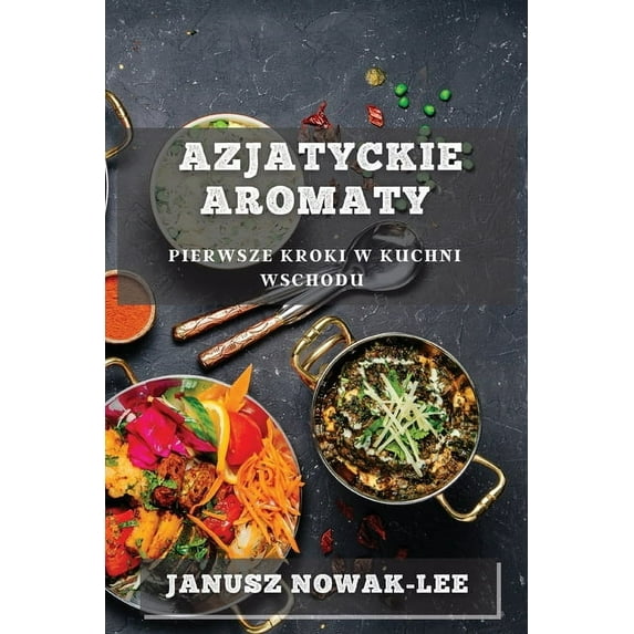 Azjatyckie Aromaty: Pierwsze Kroki w Kuchni Wschodu, (Paperback)