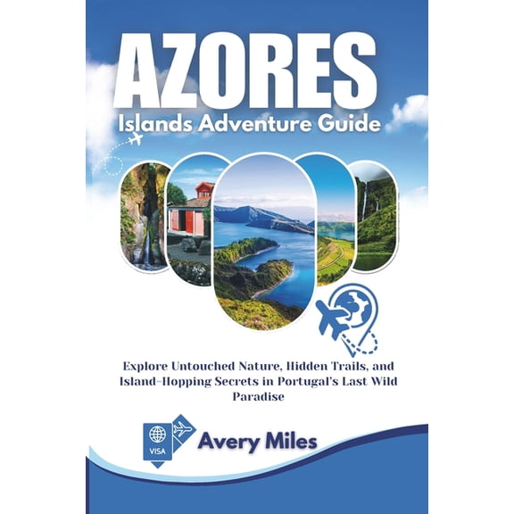Azores Islands Adventure Guide: Explore Untouched Nature, Hidden Trails, and Island-Hopping Secrets in Portugal's Last W, (Paperback)
