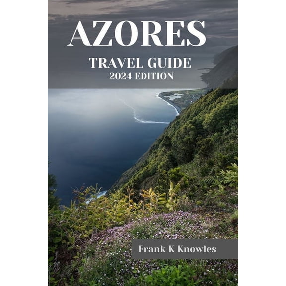 Frank K Knowles Destination Guide: Azores Travel Guide 2024 (Paperback)