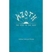 Azoth - Or, The Star in the East Embracing the First Matter of the Magnum Opus, the Evolution of Aphrodite-Urania, the , Paperback