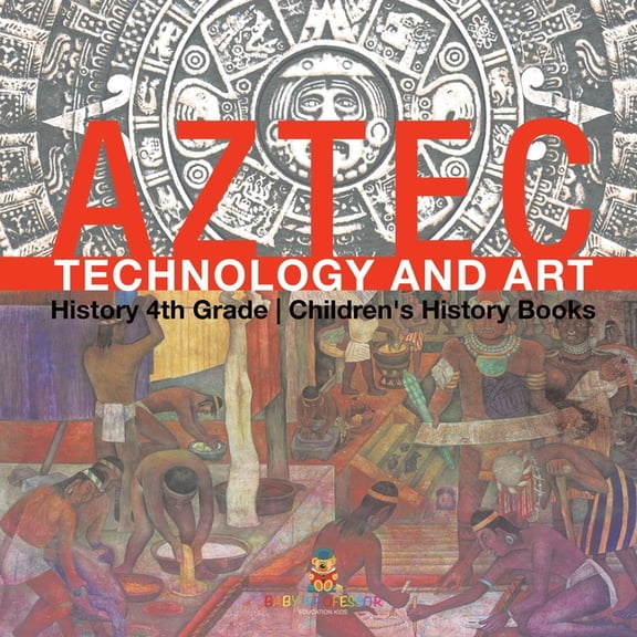 Aztec Technology and Art - History 4th Grade Children's History Books, (Paperback)