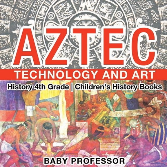 Aztec Technology and Art - History 4th Grade Children's History Books, (Paperback)