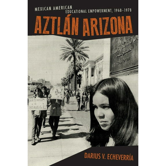 Aztln Arizona : Mexican American Educational Empowerment, 19681978 (Hardcover)