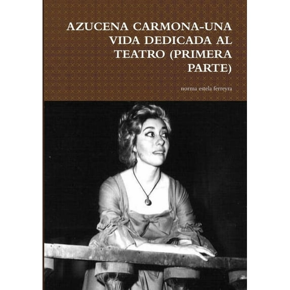 Azucena Carmona-Una Vida Dedicada Al Teatro (Primera Parte), (Paperback)