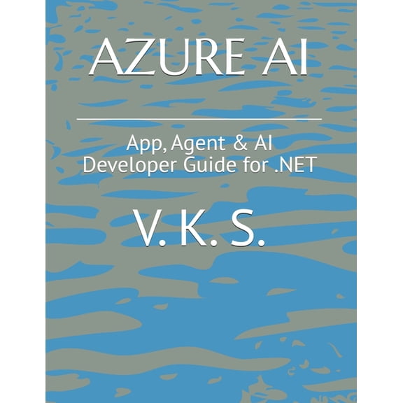 Azure AI: App, Agent & AI Developer Guide for .NET, (Paperback)