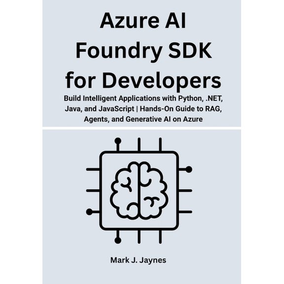 Azure AI Foundry SDK for Developers: Build Intelligent Applications with Python, .NET, Java, and JavaScript Hands-On Gui, (Paperback)