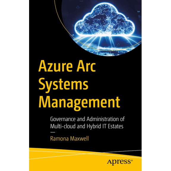 Azure ARC Systems Management: Governance and Administration of Multi-Cloud and Hybrid It Estates, (Paperback)