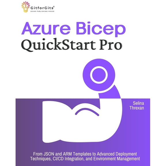 Azure Bicep QuickStart Pro: From JSON and ARM Templates to Advanced Deployment Techniques, CI/CD Integration, and Enviro, (Paperback)