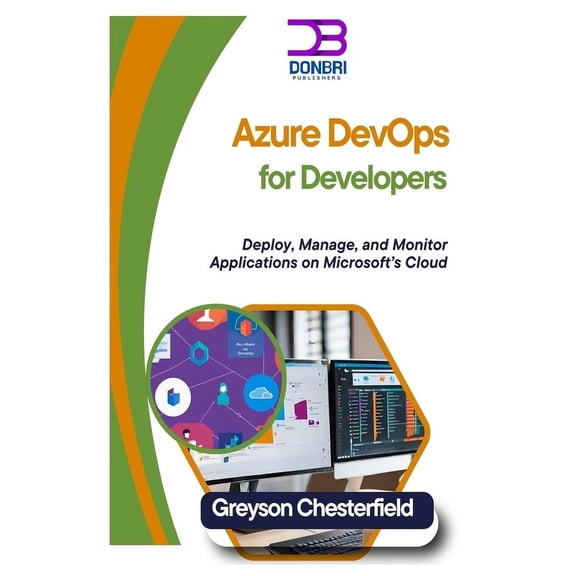 Azure DevOps for Developers: Deploy, Manage, and Monitor Applications on Microsoft's Cloud, (Paperback)