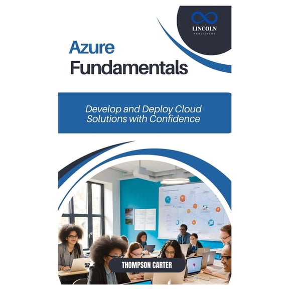 Azure Fundamentals: Develop and Deploy Cloud Solutions with Confidence, (Paperback)