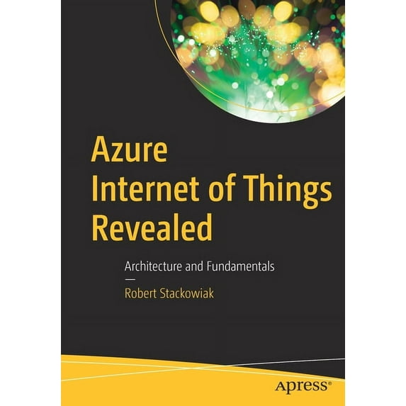 Azure Internet of Things Revealed: Architecture and Fundamentals, (Paperback)