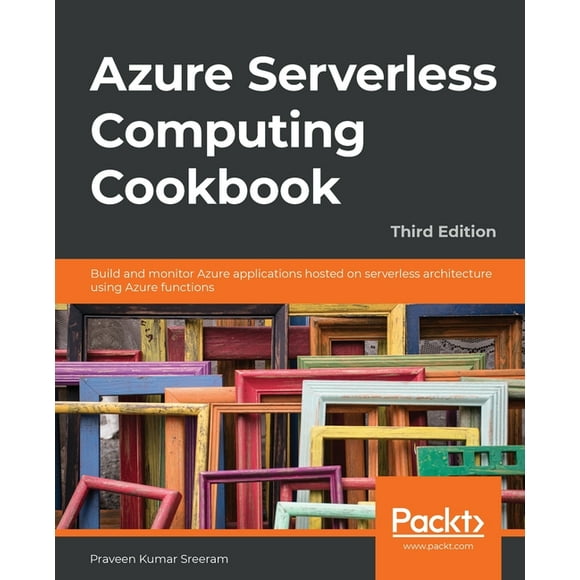 Azure Serverless Computing Cookbook - Third Edition: Build and monitor Azure applications hosted on serverless architecture using Azure functions (Paperback)