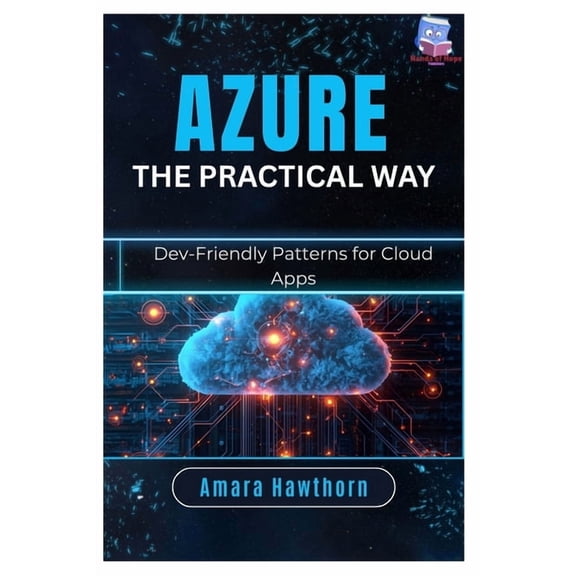 Azure the Practical Way: Dev-Friendly Patterns for Cloud Apps, (Paperback)