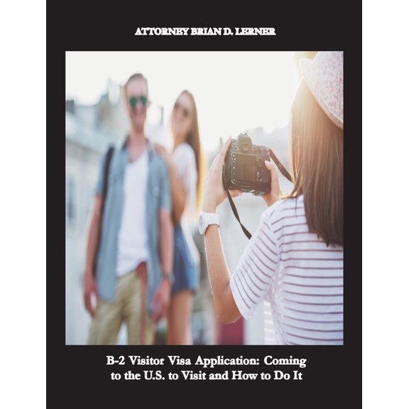 B-2 Visitor Visa Application: A Business Plan complying with U.S. Immigration Laws (Paperback) by Brian D Lerner