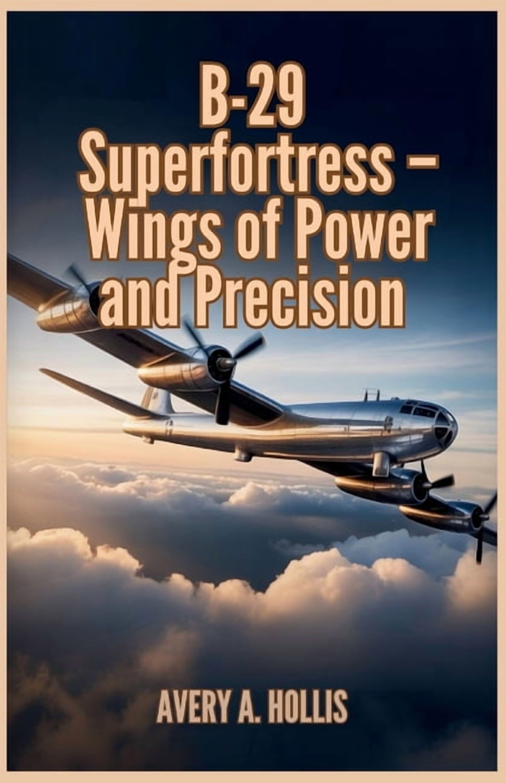 B-29 Superfortress - Wings of Power and Precision: Engineering Breakthroughs, Long-Range Missions, and the Bomber That H, (Paperback)