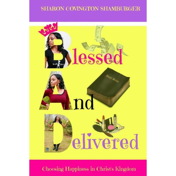 B.A.D (Blessed And Delivered): Choosing Happiness In Christ's Kingdom, (Paperback)