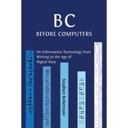 B C, Before Computers On Information Technology from Writing to the Age of Digital Data, Paperback