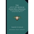 thumbnail image 1 of The A B C Of Musical Hand-Bell Ringing: Or The Hand-Bell Ringers Instructor, Part 1-2: Comprising Short Notes For Young Beginners, A Collection Of Easy Tunes 1879 Paperback 1165074427 Samuel B. Go, 1 of 1