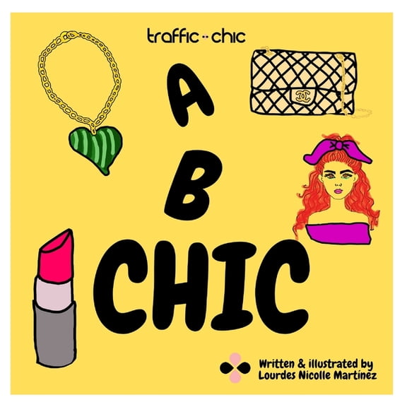 A B CHIC by TRAFFIC CHIC Written and Illustrated by Lourdes Nicolle Martnez: The best and easy way to learn your ABC's , (Paperback)