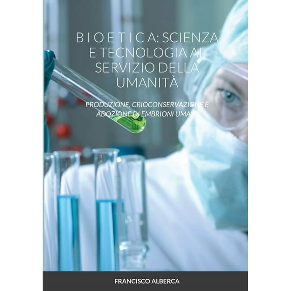 B I O E T I C a: Scienza E Tecnologia Al Servizio Dell' Umanità Produzione, Crioconservazione E Adozione Di Embrion, (Paperback)