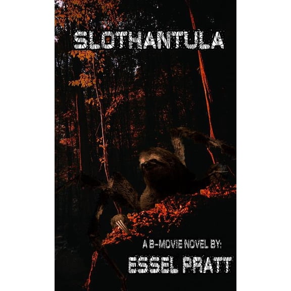 Slothantula: Eight-Legged Deadly Sin B-Movie Novel Paperback 1731158645 9781731158642 Essel Pratt