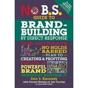 No B.S.: No B.S. Guide to Brand-Building by Direct Response: The Ultimate No Holds Barred Plan to Creating and Profiting from a Powerful Brand Without Buying It (Paperback)
