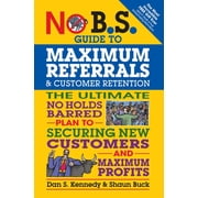 No B.S. No B.S. Guide to Maximum Referrals and Customer Retention The Ultimate No Holds Barred Plan to Securing New Customers a, Paperback