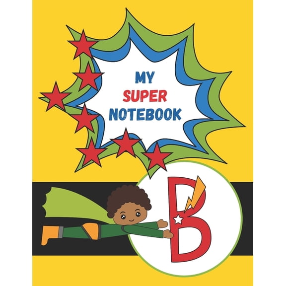 B: My Super Notebook - Monogrammed Superhero Notebook For Kids: For Drawing, Writing, Coloring Mask and Cape Flying Fun
