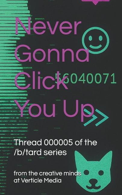 /B/Tard: An Internet Anthology Never Gonna Click You Up: Thread 000005, Book 5, (Paperback)