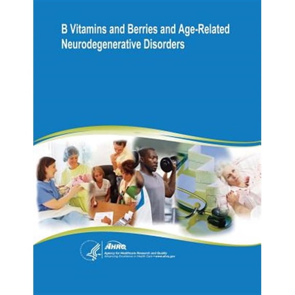 Pre-Owned B Vitamins and Berries and Age-Related Neurodegenerative Disorders: Evidence Report/Technology Assessment Number 134