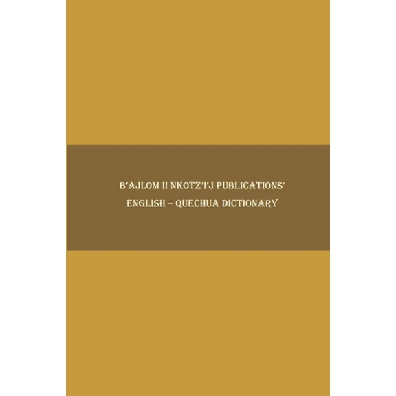 B'ajlom ii Nkotz'i'j Publications' English - Quechua Dictionary, (Paperback)
