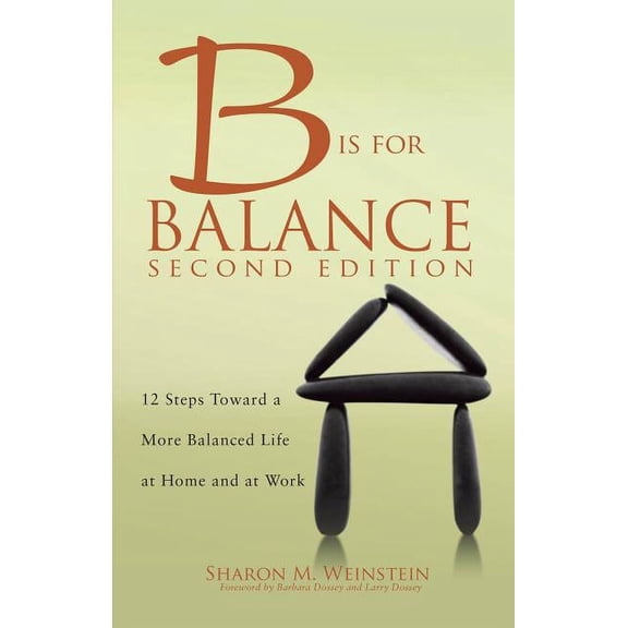 B is for Balance : 12 Steps Toward a More Balanced Life at Home and at Work