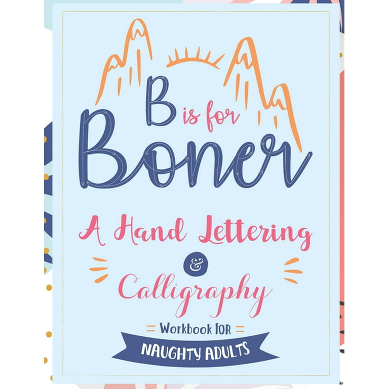 B is for Boner - A Hand Lettering and Calligraphy Workbook for Naughty Adults [Book]