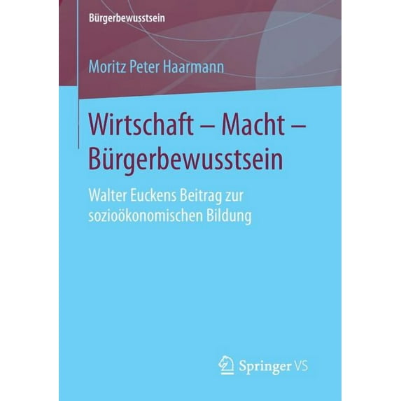 Bürgerbewusstsein Wirtschaft - Macht - Bürgerbewusstsein: Walter Euckens Beitrag Zur Sozioökonomischen Bildung, (Paperback)