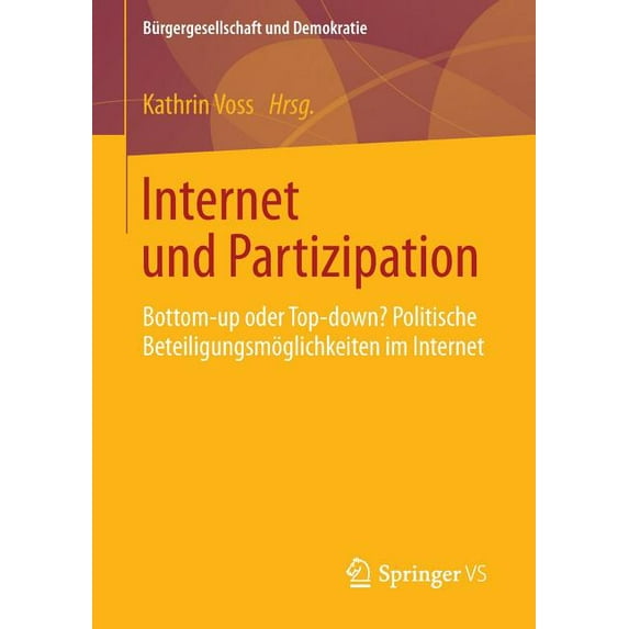 Bürgergesellschaft Und Demokratie Internet Und Partizipation: Bottom-Up Oder Top-Down? Politische Beteiligungsmöglichkeiten Im Internet, (Paperback)
