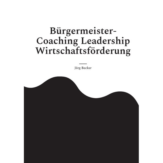 Bürgermeister-Coaching Leadership Wirtschaftsförderung: Facettenreiche Standortwelten, (Paperback)